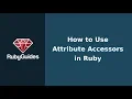 How to Use Attribute Accessors in Ruby
