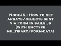 NodeJS How to get sent via form in sails js with enctype - data