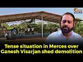 #TenseSituation in Merces over Ganesh Visarjan shed demolition,