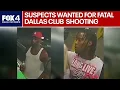 Trackdown Suspects wanted for fatal Dallas club shooting