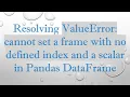 Resolving ValueError cannot set a frame with no defined index and a scalar in Pandas DataFrame