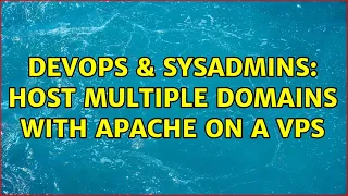 DevOps SysAdmins Host multiple domains with Apache on a VPS