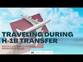 Traveling during H-1B transfer Malescu Law