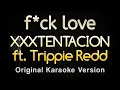 Lagu f*ck love - XXXTENTACION ft. Trippie Redd (Karaoke Songs With Lyrics - Original Key)