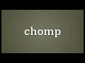 Chomp Meaning