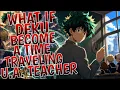 What If Deku Become a Time Traveling U A Teacher Part 1