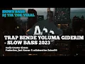 TRAP BENDE YOLUMA GIDERIM - SLOW BASS 2023