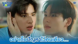 อย่าเก็บปัญหาไว้คนเดียว... | Match Point รักนี้ต้องเสิร์ฟ EP.9