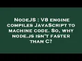 NodeJS V8 engine compiles JavaScript to machine code So why node js isn t faster than C