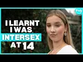 I Found Out I Was Intersex At 14 BORN DIFFERENT