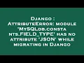 Django AttributeError module MySQLdb constants FIELD - TYPE has no attribute JSON while migrati
