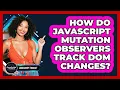 How Do JavaScript Mutation Observers Track DOM Changes - JavaScript Toolkit