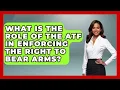 What Is The Role Of The ATF In Enforcing The Right To Bear Arms - The Right Politics