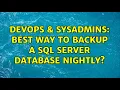DevOps SysAdmins Best way to backup a SQL Server database nightly 4 Solutions
