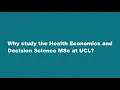 Why study the Health Economics and Decision Science MSc at UCL