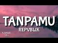 Lagu REPVBLIK - TANPAMU | Lirik