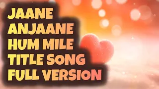 jaane anjaane hum mile title song full version 