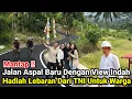 Lagu Mantap‼️Jalan Aspal Baru Dengan View Indah Hadiah Lebaran Dari TNI Dan Pemkab Untuk Warga