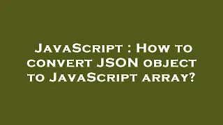 JavaScript How to convert JSON object to JavaScript array