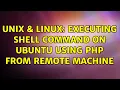 Unix Linux Executing shell command on ubuntu using php from remote machine 2 Solutions