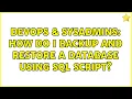 DevOps SysAdmins How do I backup and restore a database using sql script 2 Solutions