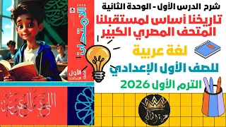 شرح درس تاريخنا أساس لمستقبلنا المتحف المصري الكبير الصف الأول الإعدادي الترم الأول 2026 