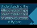 Understanding the AttributeError type object object has no attribute dtype in Python