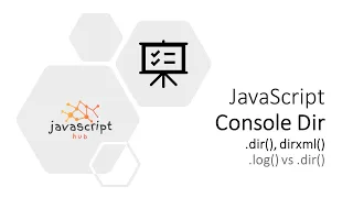 console dir dirxml and diff log vs dir in javascript in 5 mins