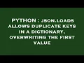 PYTHON json loads allows duplicate keys in a dictionary overwriting the first value