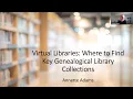 Virtual Libraries Where to Find Key Genealogical Library Collections Annette Adams 14 April 2022