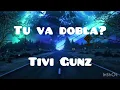 Tu va dobla? (Letra/lyrics)-Tivi Gunz