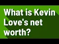 What is Kevin Love s net worth