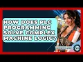 How Does PLC Programming Solve Complex Machine Logic - Industrial Tech Insights