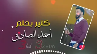 أحمد الصادق    كتير بحلم    تسجيل فخم دندنها