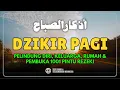 Lagu DZIKIR PAGI SESUAI SUNNAH RASUL | ZIKIR PEMBUKA PINTU REZEKI | Dzikir Mustajab Pagi