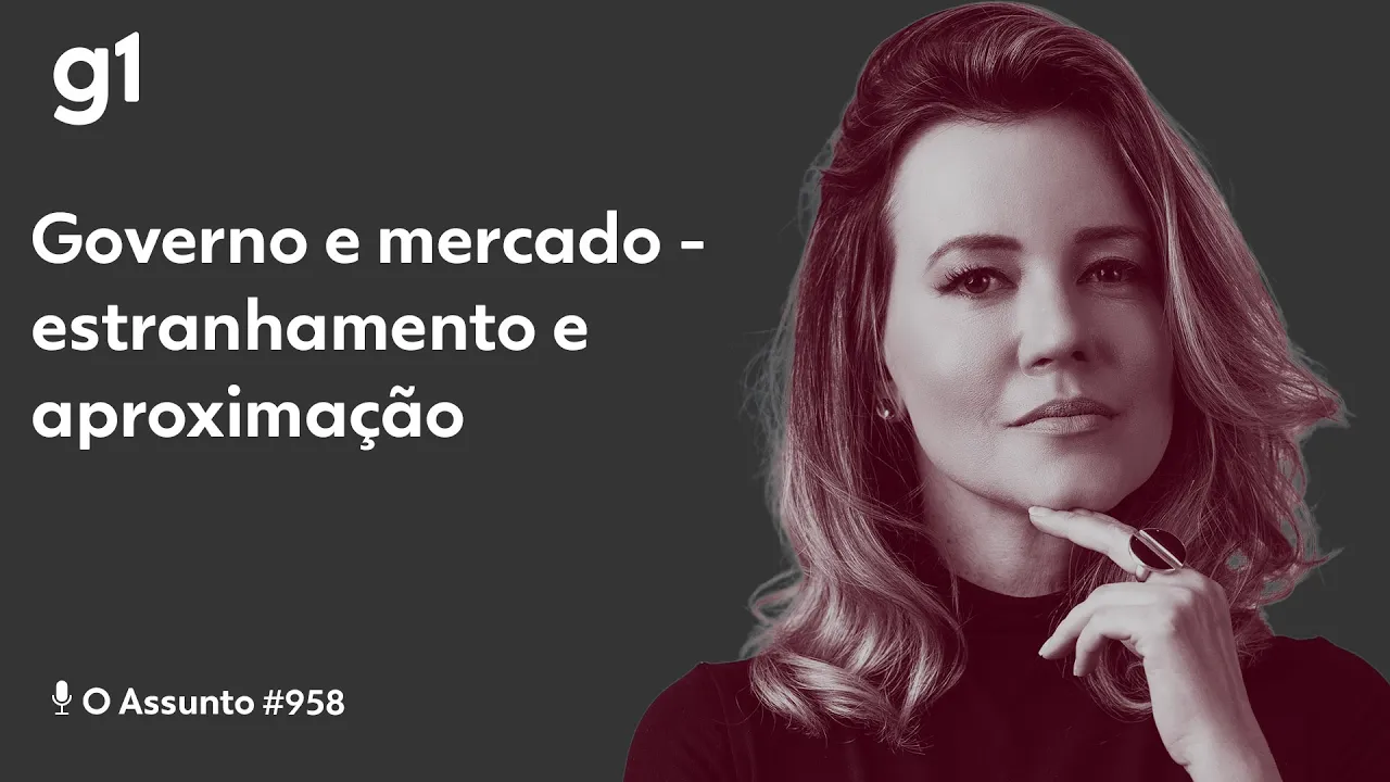 Governo e mercado: estranhamento e aproximação I O ASSUNTO I g1