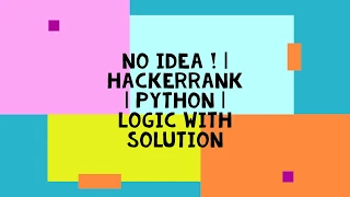 NO IDEA HACKERRANK PYTHON LOGIC WITH SOLUTION