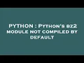 PYTHON Python s bz2 module not compiled by default