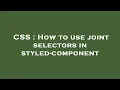 CSS How to use joint selectors in styled-component
