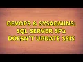 DevOps SysAdmins sql server sp2 doesn t update ssis