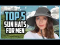 Top 5 Best Sun Hats for Men in 2025