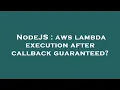 NodeJS aws lambda execution after callback guaranteed