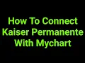 How To Connect Kaiser Permanente With Mychart
