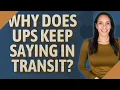 Why does ups keep saying in transit