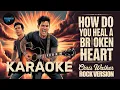 Lagu KARAOKE - HOW DO YOU HEAL A BROKEN HEART - CHRIS WALKER - ROCK VERSION - WITHOUT VOCALS