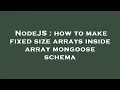 NodeJS how to make fixed size arrays inside array mongoose schema