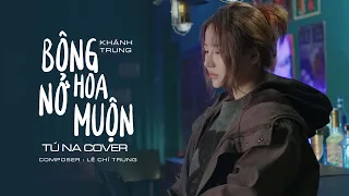 Download Đời giờ như chiếc lá rụng ... Tú Na Cover | Bông Hoa Nở Muộn - Khánh Trung x Lê Chí Trung MP3