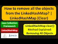 How to remove all the objects from the LinkedHashMap LinkedHashMap Clear