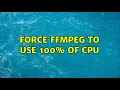 Force ffmpeg to use 100 of CPU