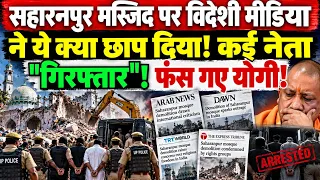 सहारनपुर मस्जिद पर विदेशी मीडिया ने ये क्या छाप दिया! कई नेता "गिरफ्तार"! फंस गए योगी